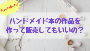 著作権】ハンドメイド作品集に掲載されている作品を作って販売しても